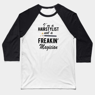 Hairstylist - I'm a Hairstylist not a freakin' Magician Baseball T-Shirt